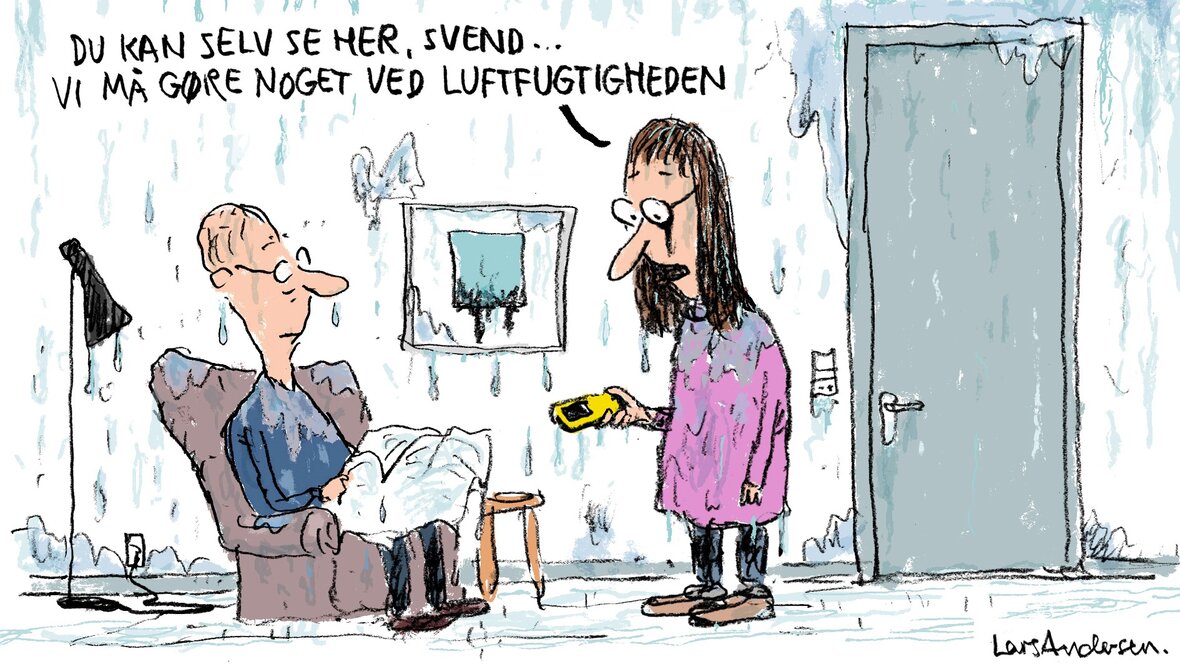 Tegning viser fugtighed, der driver nedad væggene i pars hjem. Kvinden siger til manden, mens hun ser på et hygrometer: Du kan selv se her, Svend. Vi må gøre noget ved luftfugtigheden